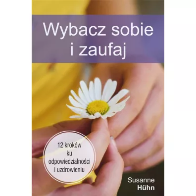Wybacz sobie i zaufaj. 12 krok�w ku odpowiedzialno�ci i uzdrowieniu - Huhn Susanne