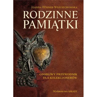 Rodzinne pami�tki. Osobliwy przewodnik dla kolekcjoner�w - Joanna H�bner-Wojciechowska