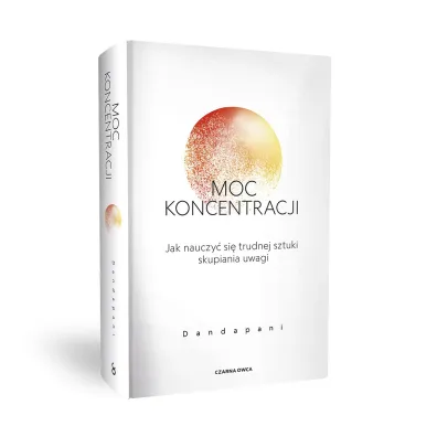 Moc koncentracji. Jak nauczy� si� trudnej sztuki skupiania uwagi