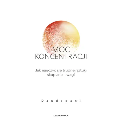 Moc koncentracji. Jak nauczy� si� trudnej sztuki skupiania uwagi