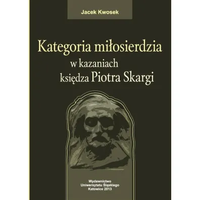 Kategoria mi�osierdzia w kazaniach ksi�dza Piotra Skargi - Jacek Kwosek