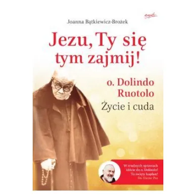 Jezu, Ty si� tym zajmij! o. Dolindo Ruotolo. �ycie i cuda - Joanna B�tkiewicz-Bro�ek