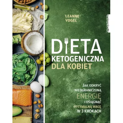 Dieta ketogeniczna dla kobiet. Jak odkry nieograniczon energi i osign optymaln wag w 3 krokach