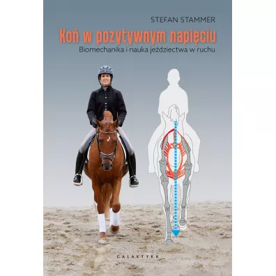 Ko� w pozytywnym napi�ciu. Biomechanika i nauka je�dziectwa w ruchu - Stefan  Stammer