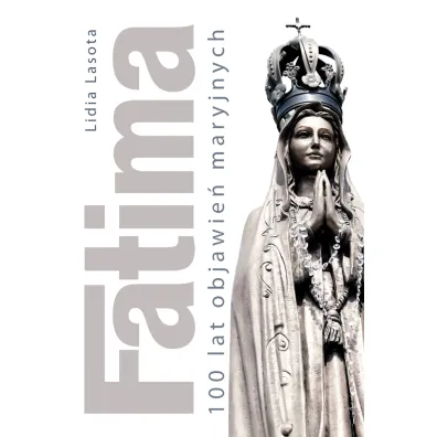 Fatima. 100 lat objawie� maryjnych - Lidia Lasota