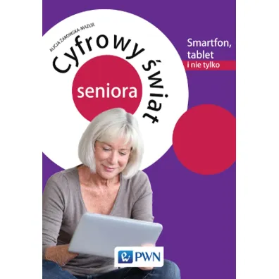 Cyfrowy �wiat seniora Smartfon, tablet i nie tylko - Alicja �arowska-Mazur