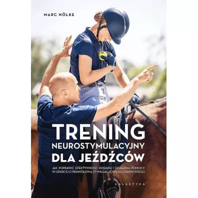 Trening neurostymulacyjny dla je�d�c�w. Jak poprawi� efektywno�� dosiadu i dzia�ania pomocy w oparciu o prawid�ow� stymulacj� uk�adu nerwowego - Marc N�lke