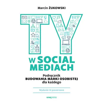 Ty w social mediach. Podr�cznik budowania marki osobistej dla ka�dego - Marcin �ukowski