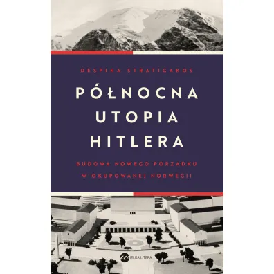 P�nocna utopia Hitlera. Budowa nowego porz�dku w okupowanej Norwegii - Despina Stratigakos