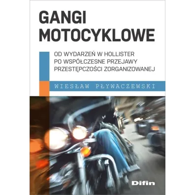 Gangi motocyklowe. Od wydarze� w Hollister po wsp�czesne przejawy przest�pczo�ci zorganizowanej - Wies�aw P�ywaczewski
