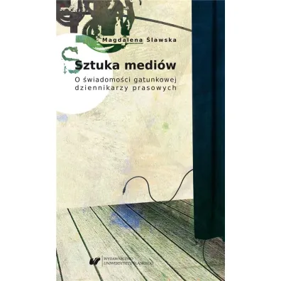 Sztuka medi�w. O �wiadomo�ci gatunkowej dziennikarzy prasowych - Magdalena �lawska