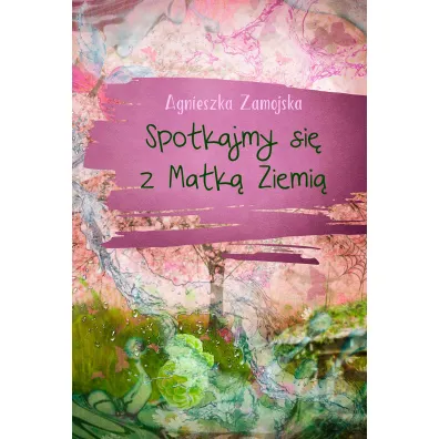 Spotkajmy si� z Matk� Ziemi� - Agnieszka  Zamojska