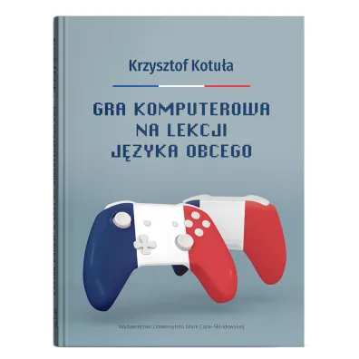 Gra komputerowa na lekcji j�zyka obcego: Procesy interakcyjne w zgamifikowanej klasie j�zyka francuskiego - Krzysztof Kotu�a