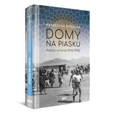 Domy na piasku. Polacy w Iranie (1942-1945)