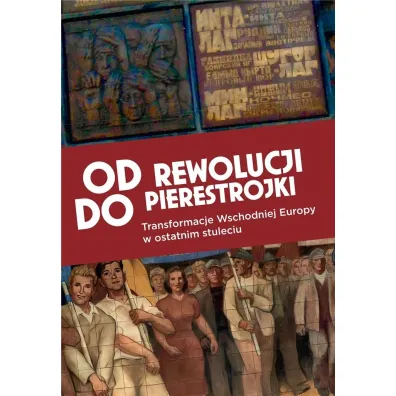 Od rewolucji do pierestrojki Transformacje Wschodniej Europy w ostatnim stuleciu