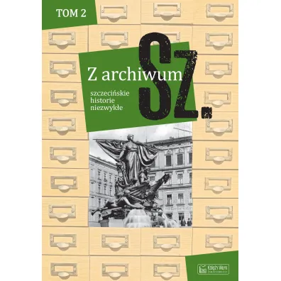 Z archiwum Sz. Tom 2. szczeci�skie historie niezwyk�e