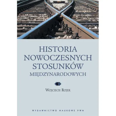 Historia nowoczesnych stosunk�w mi�dzynarodowych - Wojciech Rojek
