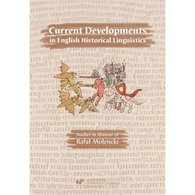 Current Developments in English Historical Linguistics: Studies in Honour of Rafa� Molencki - Artur Kijak, Andrzej M. ��cki, Jerzy  Nykiel