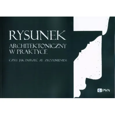 Rysunek architektoniczny w praktyce. Czyli jak - Micha� Suffczy�ski, Miros�aw Orzechowski, Adam  Sufli�ski, Rados�aw  Balcerzak, Tomasz  Trzupek, Joanna P�tkowska-Hankel