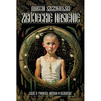 Zb�jeckie nasienie. Antosia w bezkresie. Tom 2 - Marcin Szczygielski