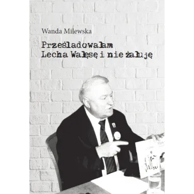 Prze�ladowa�am Lecha Wa��s� i nie �a�uj� - Wanda Milewska