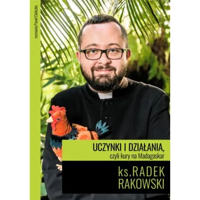 Uczynki i dzia�ania, czyli kury na Madagaskar - Pawe� Cieliczko, ks. Rakowski Radek