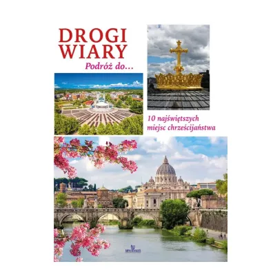 Drogi wiary. Podr� do 10 naj�wi�tszych miejsc chrze�cija�stwa - Anna Paterek