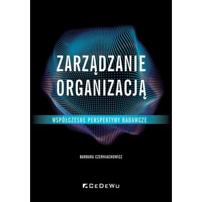 Zarz�dzanie organizacj�. Wsp�czesne perspektywy badawcze - Barbara  Czerniachowicz