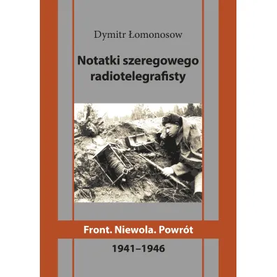 Notatki szeregowego radiotelegrafisty. Front. Niewola. Powr�t - Dymitr  �omonosow
