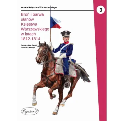 Bro� i barwa u�an�w Ksi�stwa Warszawskiego w latach 1812-1814 - Ireneusz  Piecyk, Przemys�aw  Dunaj