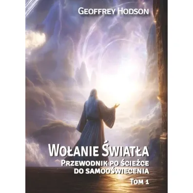 Wo�anie �wiat�a. Przewodnik po �cie�ce do samoo�wiecenia Tom 1 - Geoffrey Hodson