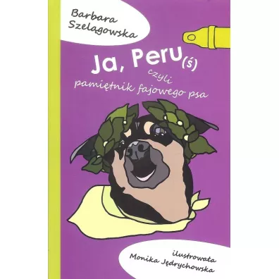 Ja Peru czyli pamitniki fajowego psa - Barbara Szelgowska