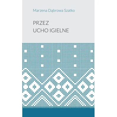Przez ucho igielne - Marzena  D�browa-Szatko