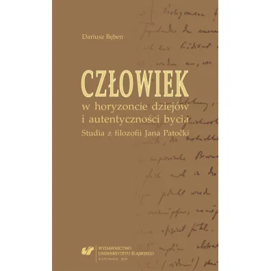 Cz�owiek w horyzoncie dziej�w i autentyczno�ci bycia. Studia z filozofii Jana Patocki - Dariusz B�ben