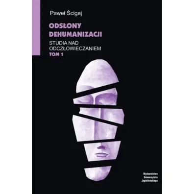 Ods�ony dehumanizacji. Studia nad odcz�owieczaniem. Tom 1 - Pawe� �cigaj