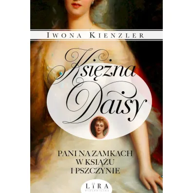 Ksi�na Daisy. Pani na zamkach w Ksi��u i Pszczynie - Iwona Kienzler