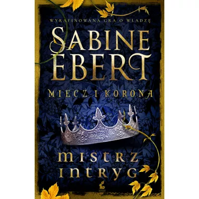 Mistrz intryg. Miecz i korona. Tom 1 - Sabine Ebert