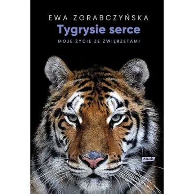 Tygrysie serce. Moje �ycie ze zwierz�tami - Ewa  Zgrabczy�ska