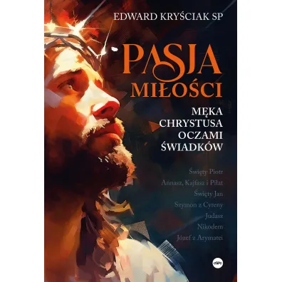 Pasja mi�o�ci. M�ka Chrystusa oczami �wiadk�w - Edward  Kry�ciak