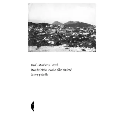 Dwadzie�cia lew�w albo �mier�. Cztery podr�e - Karl-Markus Gauss