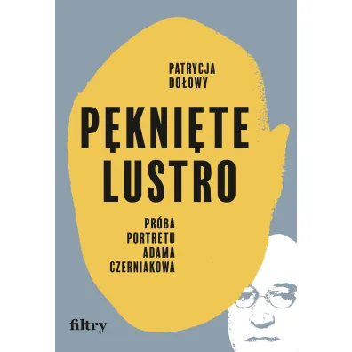 P�kni�te lustro. Pr�ba portretu Adama Czerniakowa - Patrycja  Do�owy