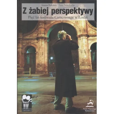 Z �abiej perspektywy. 5 lat festiwalu Camerimag w �odzi - Anna �wierkocka, Joanna Podolska