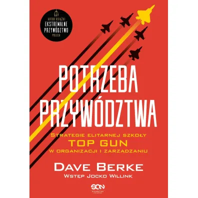 Potrzeba przyw�dztwa. Strategie elitarnej szko�y TOP GUN w organizacji i zarz�dzaniu - Jocko Willink, Dave  Berke