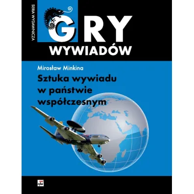 Gry wywiad�w Sztuka wywiadu w pa�stwie wsp�czesnym - Miros�aw Minkina
