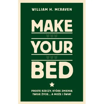 Make Your Bed. Proste rzeczy, kt�re zmieni� twoje �ycie... a mo�e i �wiat - William Harry McRaven