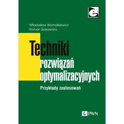 Techniki rozwi�za� optymalizacyjnych. Przyk�ady zastosowa� - Roman Szarawara, W�adys�aw Wornalkiewicz