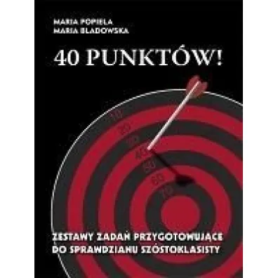 40 punkt�w ! Zestawy zada� przygotowuj�ce do sprawdzianu sz�stoklasisty - Maria Bladowska, Maria Popiela