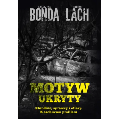 Motyw ukryty. Zbrodnie, sprawcy i ofiary. Z archiwum profilera - Bogdan Lach, Katarzyna Bonda