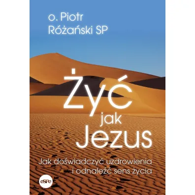 �y� jak Jezus. Jak do�wiadczy� uzdrowienia i odnale�� sens �ycia - Piotr R�a�ski