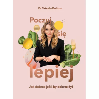 Poczuj si� lepiej. Jak dobrze je��, by dobrze �y� - Wanda  Baltaza
